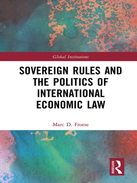 Sovereign Rules and the Politics of International Economic Law, EPUB eBook
