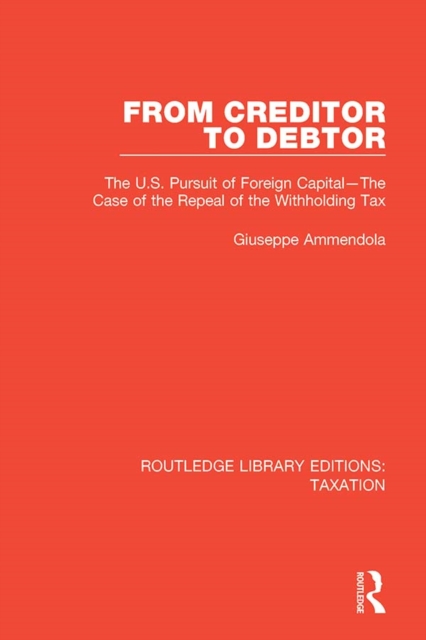 From Creditor to Debtor : The U.S. Pursuit of Foreign Capital-The Case of the Repeal of the Withholding Tax, EPUB eBook