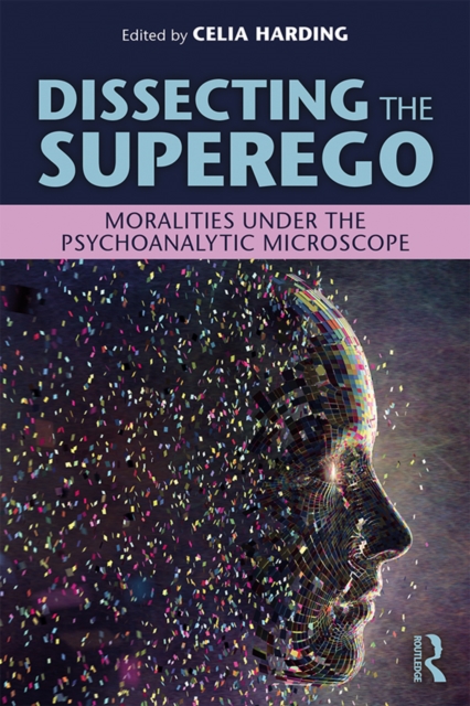 Dissecting the Superego : Moralities Under the Psychoanalytic Microscope, EPUB eBook