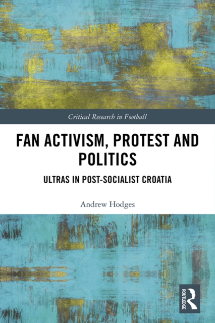 Fan Activism, Protest and Politics : Ultras in Post-Socialist Croatia, EPUB eBook