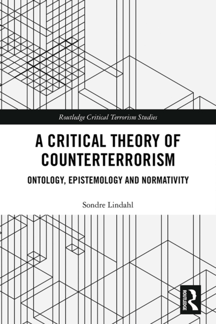 A Critical Theory of Counterterrorism : Ontology, Epistemology and Normativity, PDF eBook