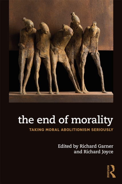 The End of Morality : Taking Moral Abolitionism Seriously, EPUB eBook
