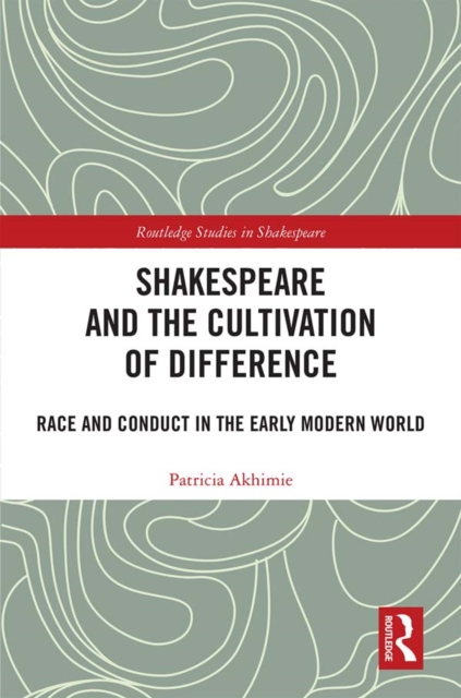 Shakespeare and the Cultivation of Difference : Race and Conduct in the Early Modern World, PDF eBook