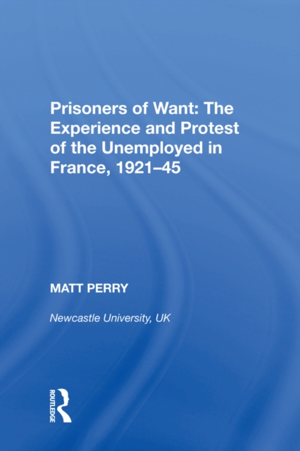 Prisoners of Want: The Experience and Protest of the Unemployed in France, 1921-45, PDF eBook