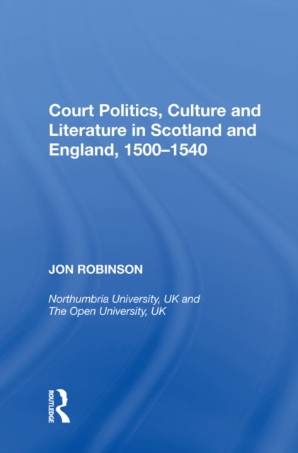 Court Politics, Culture and Literature in Scotland and England, 1500-1540, EPUB eBook