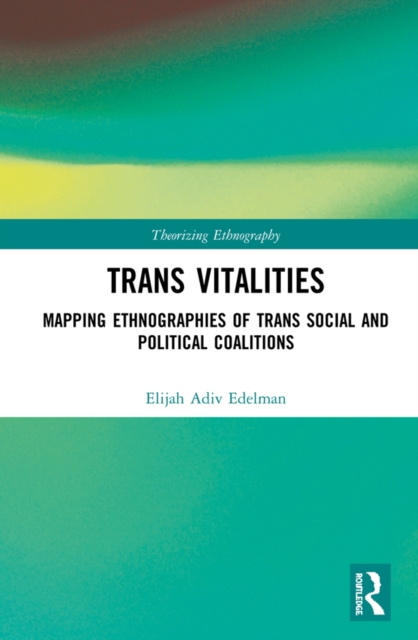 Trans Vitalities : Mapping Ethnographies of Trans Social and Political Coalitions, EPUB eBook