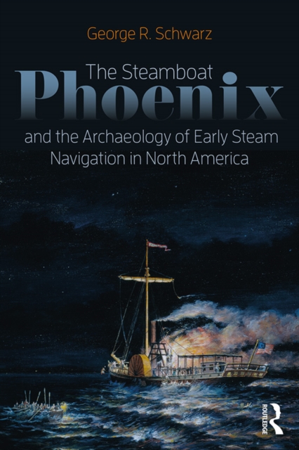 The Steamboat Phoenix and the Archaeology of Early Steam Navigation in North America, EPUB eBook