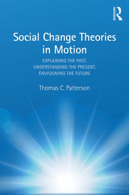 Social Change Theories in Motion : Explaining the Past, Understanding the Present, Envisioning the Future, PDF eBook