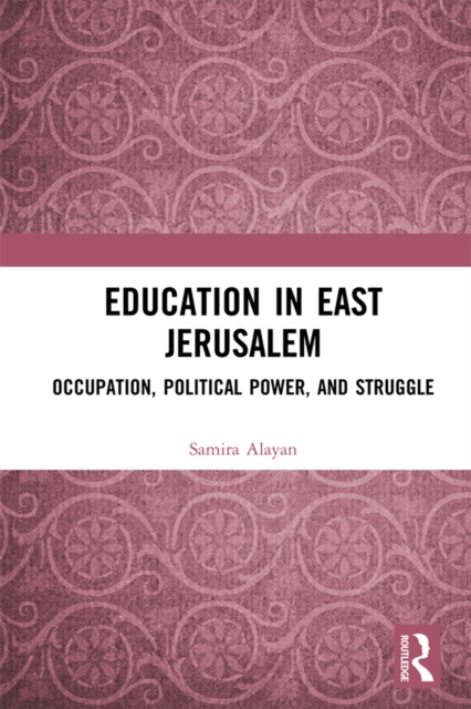 Education in East Jerusalem : Occupation, Political Power, and Struggle, EPUB eBook