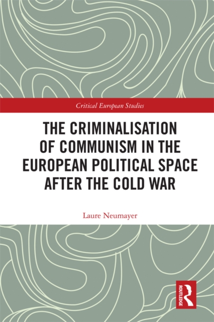 The Criminalisation of Communism in the European Political Space after the Cold War, PDF eBook
