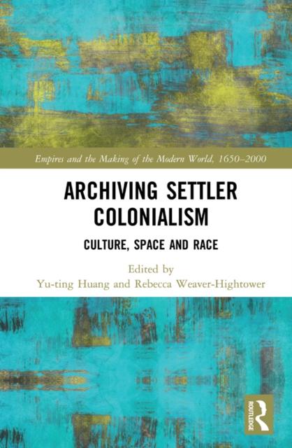Archiving Settler Colonialism : Culture, Space and Race, EPUB eBook