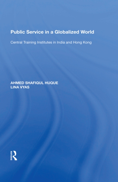 Public Service in a Globalized World : Central Training Institutes in India and Hong Kong, EPUB eBook