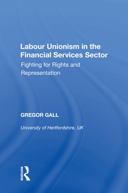 Labour Unionism in the Financial Services Sector : Fighting for Rights and Representation, EPUB eBook