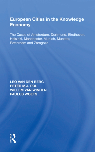 European Cities in the Knowledge Economy : The Cases of Amsterdam, Dortmund, Eindhoven, Helsinki, Manchester, Munich, M?nster, Rotterdam and Zaragoza, PDF eBook