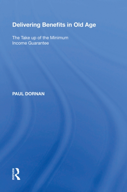 Delivering Benefits in Old Age : The Take up of the Minimum Income Guarantee, PDF eBook