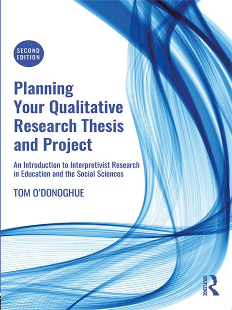 Planning Your Qualitative Research Thesis and Project : An Introduction to Interpretivist Research in Education and the Social Sciences, EPUB eBook