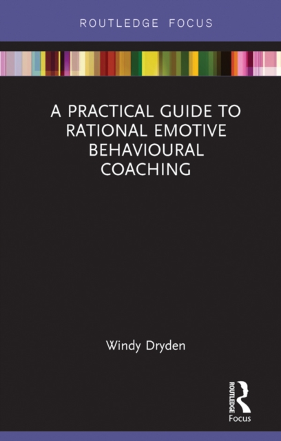 A Practical Guide to Rational Emotive Behavioural Coaching, EPUB eBook