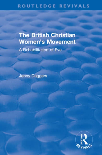Routledge Revivals: The British Christian Women's Movement (2002) : A Rehabilitation of Eve, PDF eBook