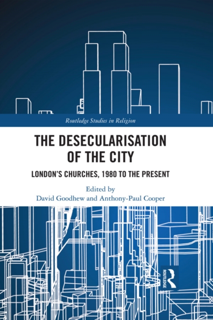 The Desecularisation of the City : London's Churches, 1980 to the Present, EPUB eBook