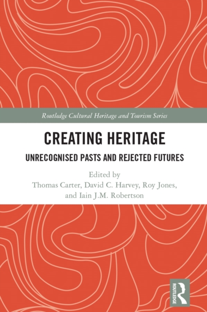 Creating Heritage : Unrecognised Pasts and Rejected Futures, EPUB eBook