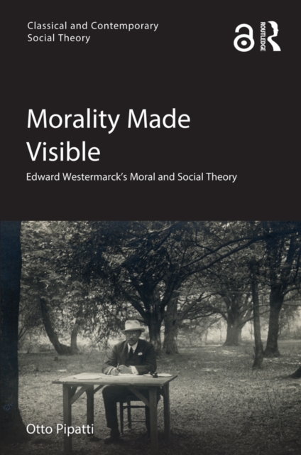 Morality Made Visible : Edward Westermarck’s Moral and Social Theory, EPUB eBook