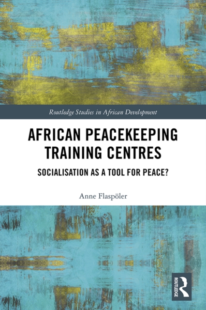 African Peacekeeping Training Centres : Socialisation as a Tool for Peace?, PDF eBook