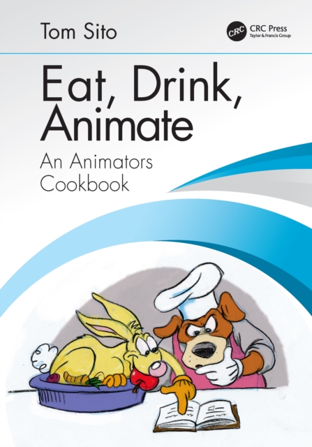 Eat, Drink, Animate : An Animators Cookbook, EPUB eBook