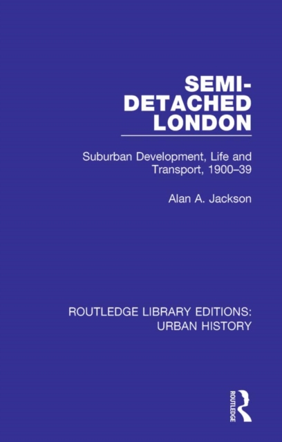 Semi-Detached London : Suburban Development, Life and Transport, 1900-39, PDF eBook