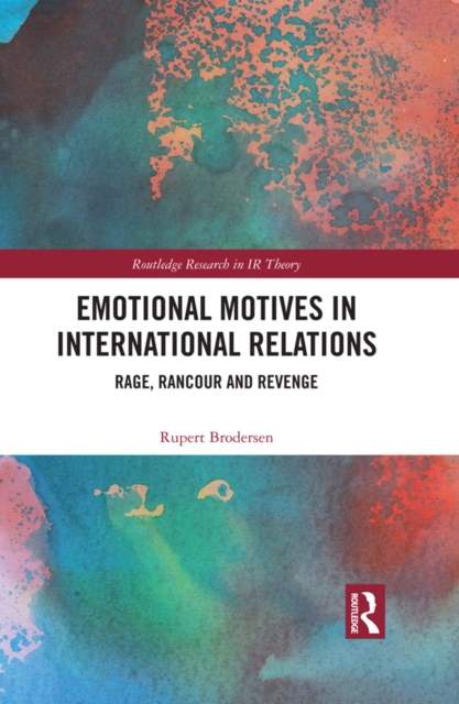 Emotional Motives in International Relations : Rage, Rancour and Revenge, PDF eBook