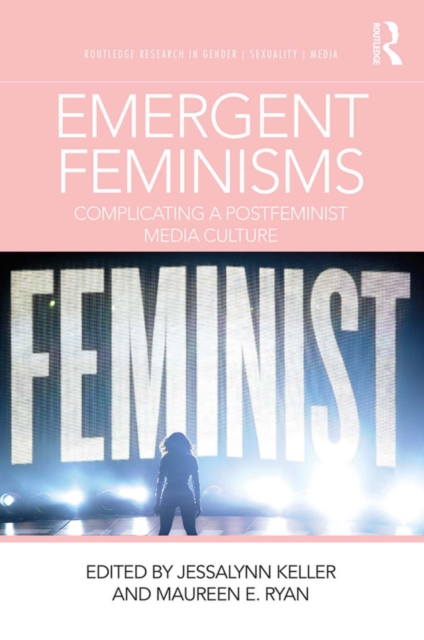 Emergent Feminisms : Complicating a Postfeminist Media Culture, EPUB eBook