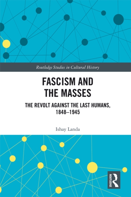 Fascism and the Masses : The Revolt Against the Last Humans, 1848-1945, PDF eBook