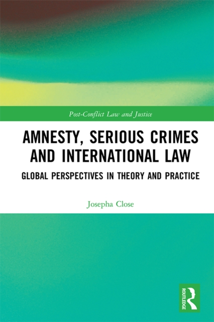 Amnesty, Serious Crimes and International Law : Global Perspectives in Theory and Practice, EPUB eBook