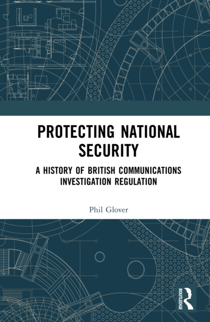 Protecting National Security : A History of British Communications Investigation Regulation, PDF eBook