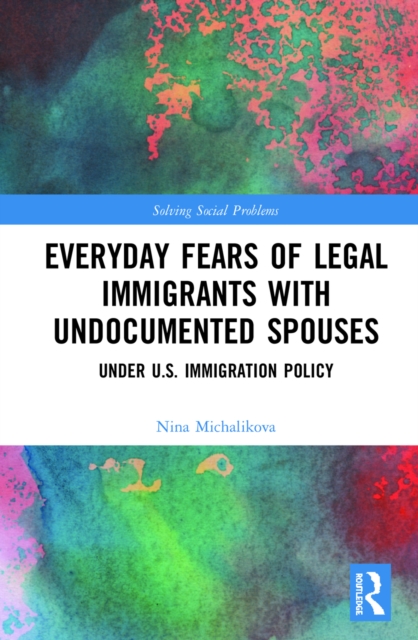 Everyday Fears of Legal Immigrants with Undocumented Spouses : Under U.S. Immigration Policy, EPUB eBook
