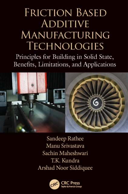 Friction Based Additive Manufacturing Technologies : Principles for Building in Solid State, Benefits, Limitations, and Applications, EPUB eBook