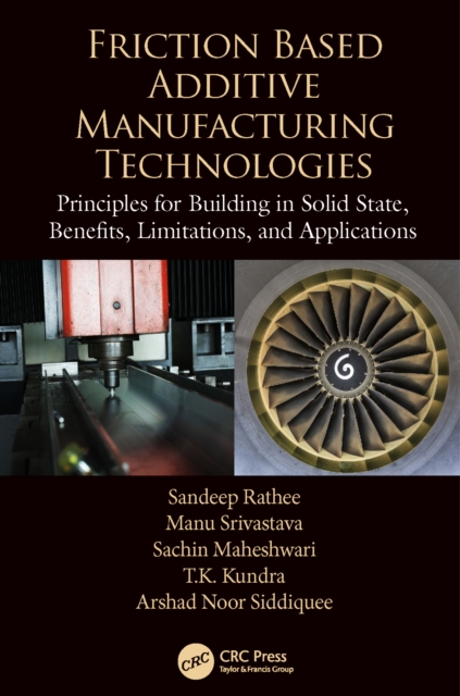 Friction Based Additive Manufacturing Technologies : Principles for Building in Solid State, Benefits, Limitations, and Applications, PDF eBook