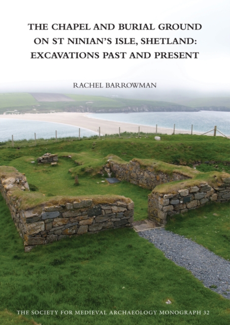 The Chapel and Burial Ground on St Ninian's Isle, Shetland: Excavations Past and Present: v. 32 : Excavations Past and Present, PDF eBook