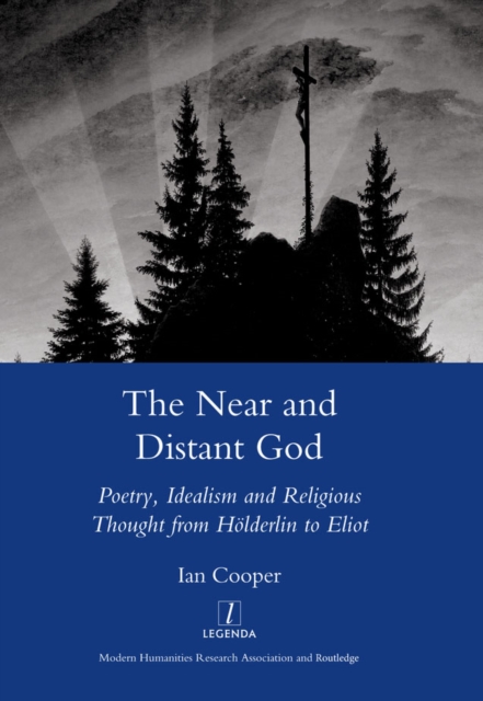 The Near and Distant God : Poetry, Idealism and Religious Thought from Holderlin to Eliot, PDF eBook