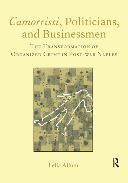 Camorristi, Politicians and Businessmen : The Transformation of Organized Crime in Post-War Naples Vol 11, PDF eBook