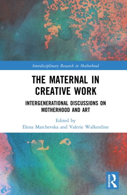 The Maternal in Creative Work : Intergenerational Discussions on Motherhood and Art, EPUB eBook