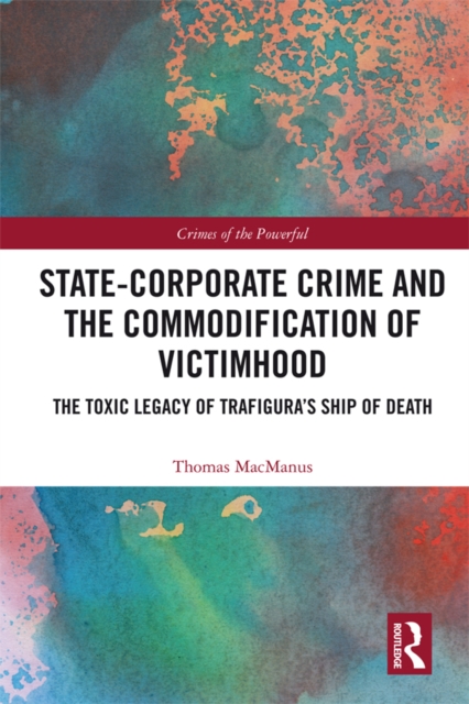 State-Corporate Crime and the Commodification of Victimhood : The Toxic Legacy of Trafigura’s Ship of Death, EPUB eBook