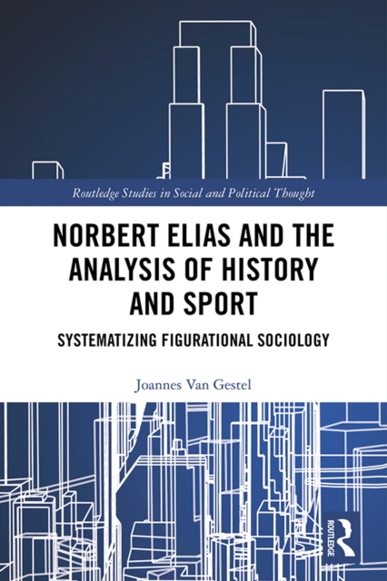 Norbert Elias and the Analysis of History and Sport : Systematizing Figurational Sociology, PDF eBook