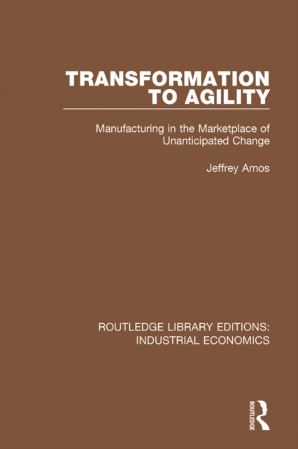 Transformation to Agility : Manufacturing in the Marketplace of Unanticipated Change, EPUB eBook