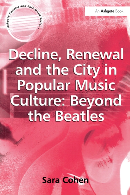 Decline, Renewal and the City in Popular Music Culture: Beyond the Beatles, EPUB eBook