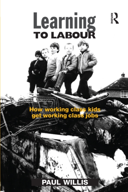 Learning to Labour : How Working Class Kids Get Working Class Jobs, PDF eBook