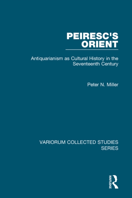 Peiresc's Orient : Antiquarianism as Cultural History in the Seventeenth Century, EPUB eBook
