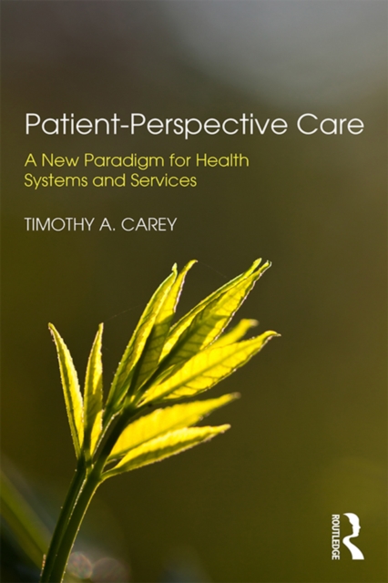 Patient-Perspective Care : A New Paradigm for Health Systems and Services, PDF eBook