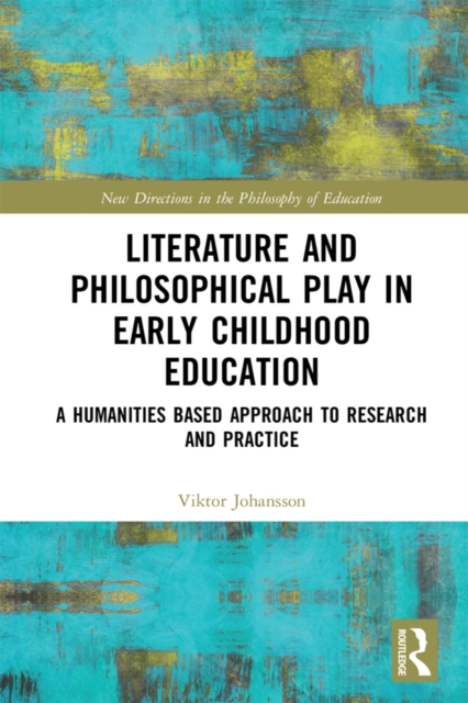 Literature and Philosophical Play in Early Childhood Education : A Humanities Based Approach to Research and Practice, EPUB eBook