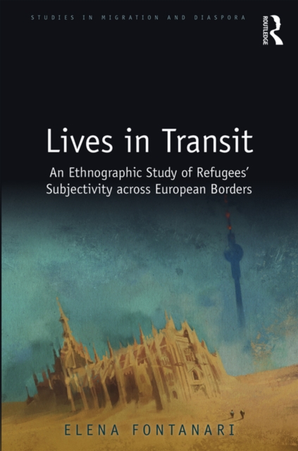 Lives in Transit : An Ethnographic Study of Refugees’ Subjectivity across European Borders, PDF eBook