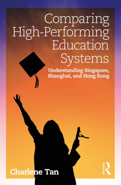 Comparing High-Performing Education Systems : Understanding Singapore, Shanghai, and Hong Kong, EPUB eBook